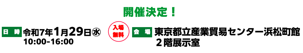 開催決定！開催日時：令和7年1月29日水曜日10時から16時、会場：東京都立産業貿易センター浜松町館4階展示室
